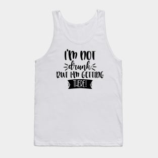 I'm Not Drunk, But I'm Getting There. Funny Drinking Quote For Those Girls Night's Out. Tank Top